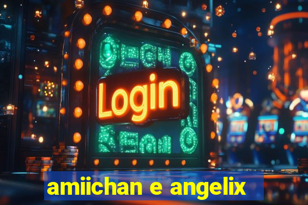 amiichan e angelix